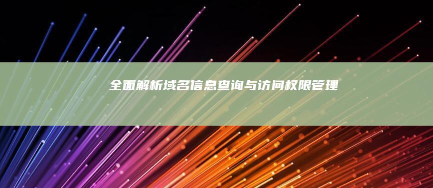 全面解析：域名信息查询与访问权限管理